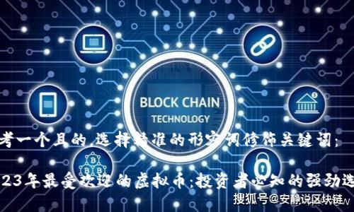 思考一个且的,选择精准的形容词修饰关键词:
2023年最受欢迎的虚拟币:投资者必知的强劲选择