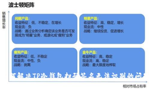 如何解决TP冷钱包扫码签名无法识别的问题?