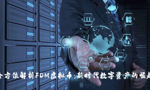 全方位解析FDM虚拟币：新时代数字资产的崛起