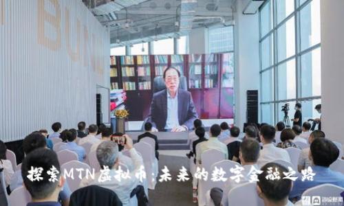 探索MTN虚拟币:未来的数字金融之路
