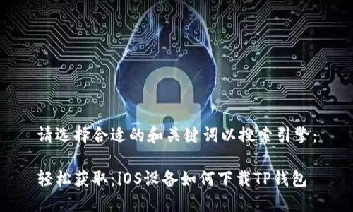 请选择合适的和关键词以搜索引擎:
轻松获取:iOS设备如何下载TP钱包
