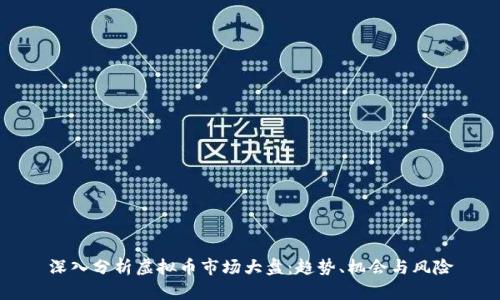 深入分析虚拟币市场大盘：趋势、机会与风险