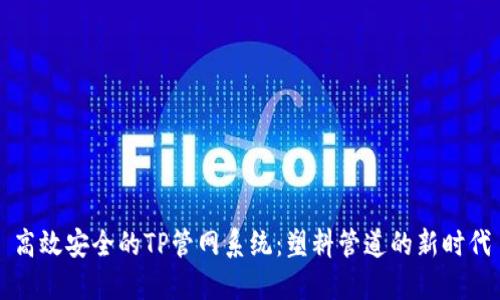 高效安全的TP管网系统:塑料管道的新时代