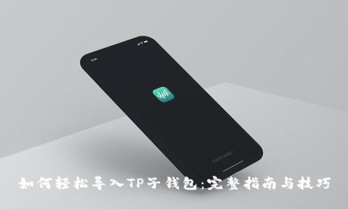如何轻松导入TP子钱包：完整指南与技巧