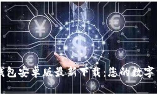轻松获取TP钱包安卓版最新下载：您的数字资产管理助手