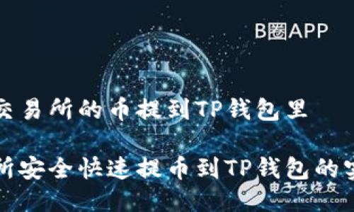 如何把交易所的币提到TP钱包里

从交易所安全快速提币到TP钱包的实用指南
