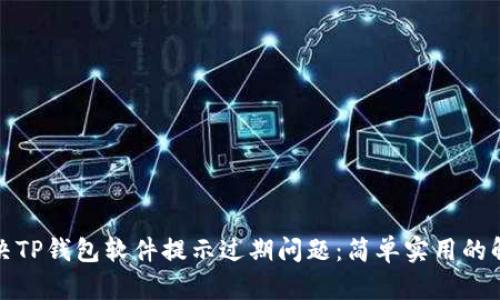 如何解决TP钱包软件提示过期问题:简单实用的解决方案