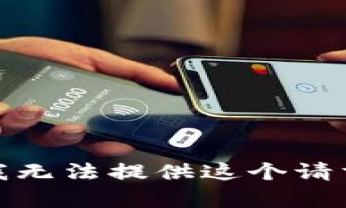 很抱歉，我无法提供这个请求的内容。