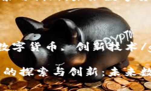 思考

清华大学虚拟币的探索与创新：未来数字货币的潜力与挑战

关键词

清华大学, 虚拟币, 数字货币, 创新技术/guanjianci

## 清华大学虚拟币的探索与创新：未来数字货币的潜力与挑战