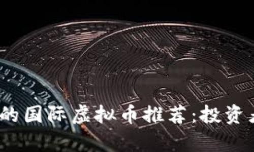 2024年最具潜力的国际虚拟币推荐:投资者不容错过的选择