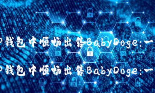 如何在TP钱包中顺畅出售BabyDoge:一步步指南
如何在TP钱包中顺畅出售BabyDoge:一步步指南