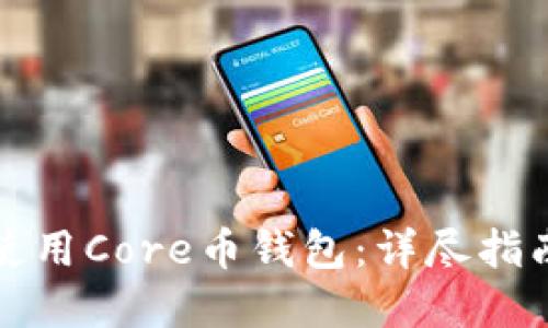 如何安全地使用Core币钱包:详尽指南与实用技巧
