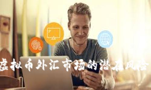 深入解析：虚拟币外汇市场的潜在风险与管理对策