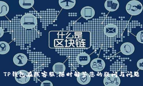 TP钱包在线客服:随时解答您的疑问与问题