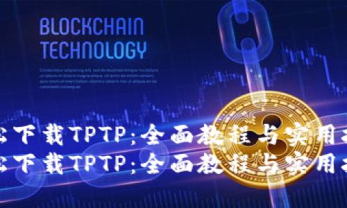 轻松下载TPTP:全面教程与实用技巧
轻松下载TPTP:全面教程与实用技巧