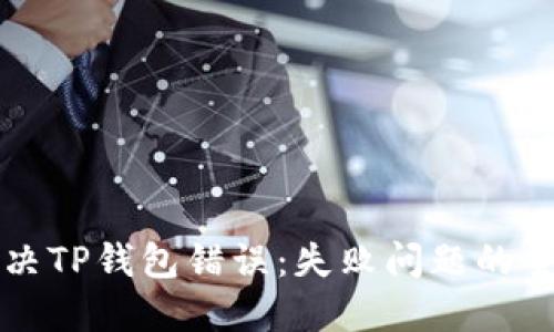 如何解决TP钱包错误:失败问题的全面指南