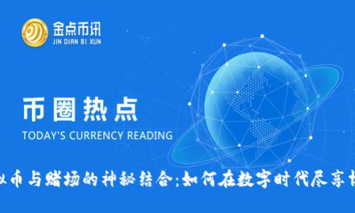 探索虚拟币与赌场的神秘结合:如何在数字时代尽享博彩乐趣