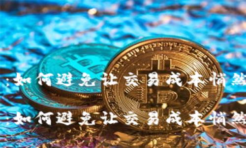 虚拟币TP钱包滑点：如何避免让交易成本悄然上升的“隐形杀手”

虚拟币TP钱包滑点：如何避免让交易成本悄然上升的“隐形杀手”