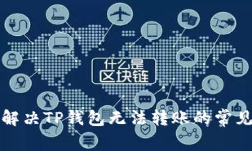 如何解决TP钱包无法转账的常见问题