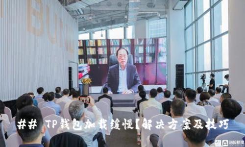 ## TP钱包加载缓慢?解决方案及技巧