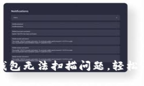 如何解决TP钱包无法扫描问题,轻松寻回数字资产