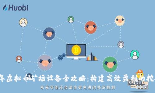 2023年虚拟币矿场设备全攻略:构建高效盈利的挖矿天堂