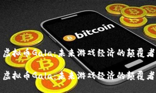 虚拟币Gala:未来游戏经济的颠覆者
虚拟币Gala:未来游戏经济的颠覆者