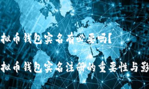 虚拟币钱包实名有必要吗?
虚拟币钱包实名注册的重要性与影响
