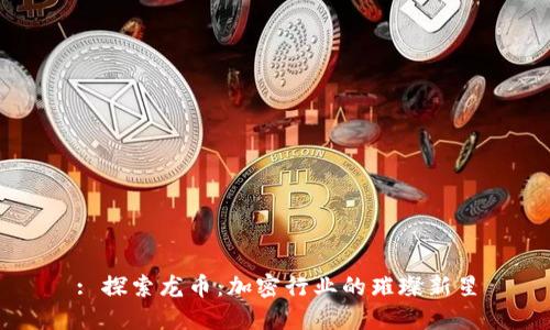 : 探索龙币:加密行业的璀璨新星
