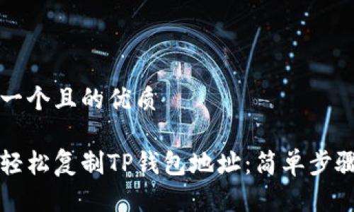 思考一个且的优质

如何轻松复制TP钱包地址：简单步骤指南