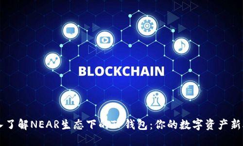 深入了解NEAR生态下的TP钱包:你的数字资产新助手