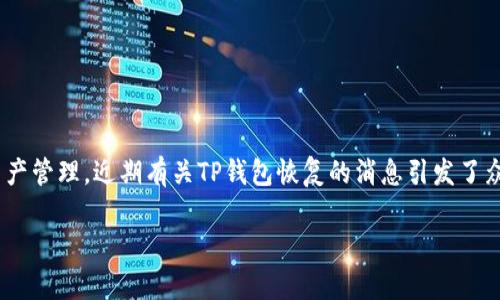 关于“TP钱包是否恢复”，首先需要了解TP钱包是什么。TP钱包（TokenPocket）是一款多链数字资产钱包，支持以太坊、比特币以及许多其他区块链的资产管理。近期有关TP钱包恢复的消息引发了众多用户的关注和讨论。为了帮助你更好地理解这个话题，本文将详细阐述TP钱包的背景、用户面临的问题、处理措施以及钱包行业的现状和未来趋势。

TP钱包恢复最新动态：用户们关心的安全与稳定