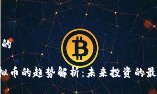 思考且的
TRQ虚拟币的趋势解析:未来投资的最佳时机