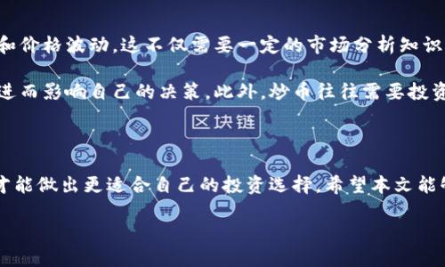 虚拟币搬砖：与炒币之间的差异

在这个数字货币迅猛发展的时代，大家对“虚拟币搬砖”和“炒币”这两个概念都耳熟能详。然而，它们之间到底有什么区别呢？在我们深入探讨这个话题之前，先让我们来看看这两个词汇的基本定义。

什么是虚拟币搬砖？

所谓虚拟币搬砖，主要是指通过在不同的交易平台之间对同一种虚拟币进行价格差异的套利操作。简单来说，就是你在一个交易平台以较低的价格买入某种虚拟币，然后在另一个价格较高的平台出售，从中获取利润。这种方法的关键在于需要迅速且准确地抓住市场的机会，往往需要实时监测多个平台的行情。

虚拟币搬砖的过程通常需要一定的技术支持和市场分析能力。成功的搬砖者能够通过快速的资金周转实现稳定的收益。他们不仅要对交易的各个平台有充分的了解，还需要具备良好的投资眼光和反应速度。与此同时，搬砖操作的风险相对较低，因为其本质是在价格波动的瞬间进行套利，而非对市场的整体趋势进行押注。

什么是炒币？

炒币，顾名思义，就是对虚拟币进行短期的投机交易。与搬砖不同，炒币者主要是通过对市场未来价格的判断，选择合适的时机买入或卖出，以期望在价格波动中获得利润。炒币的核心在于市场的走势预测，很多时候，炒币者会受到新闻、市场情绪和其他外部因素的影响，因此其风险相对较高。

炒币的参与者需要具备较强的市场分析能力和心理素质，因为涨跌幅度变动较大，可能在短短几小时内就会产生盈利或亏损。此外，炒币往往需要依赖技术分析、趋势分析等工具，很多时候，投资者的决策会受到一些短期信息或者“庄家”的影响。

虚拟币搬砖与炒币的主要区别

纵观以上分析，我们可以将虚拟币搬砖与炒币作一下主要区别：

ul
    listrong操作策略：/strong搬砖主要依赖价格差，而炒币更依赖市场判断。/li
    listrong风险水平：/strong搬砖相对低风险，炒币则高风险。/li
    listrong时间周期：/strong搬砖通常是短期内迅速完成，炒币可持有更长时间。/li
    listrong市场依赖：/strong搬砖依赖交易平台，炒币则依赖整个市场的动态。/li
/ul

为何选择虚拟币搬砖？

究其原因，选择虚拟币搬砖的理由有以下几点：

ul
    listrong稳定收益：/strong对于初学者来说，搬砖提供了一种相对稳健的方式，帮助他们逐步适应市场。/li
    listrong相对较低的风险：/strong由于搬砖只需关注平台之间的价格差，在一定程度上降低了投资的波动性。/li
    listrong学习机会：/strong通过搬砖，可以深入了解不同交易平台的运作，提升自身的市场感知能力。/li
/ul

为何选择炒币？

相对而言，炒币虽然风险较高，但其吸引力也不容小觑：

ul
    listrong高回报可能：/strong通过成功的市场预测，炒币的回报往往是非常可观的。/li
    listrong市场参与感：/strong炒币者往往会参与到整个市场的动态中，感受到更强的投资热情。/li
    listrong技术提升：/strong炒币过程中，投资者常常会学习到更多的市场分析技术。/li
/ul

两个相关问题的深入探讨

1. 虚拟币搬砖是否适合所有投资者？

对于这个问题，答案并不是绝对的。虽然说虚拟币搬砖是一种相对低风险的投资方式，但并不是所有投资者都适合这种策略。首先，搬砖需要对多个交易平台有深入的了解和操作能力。其次，操作需要快速的反应和资金周转，以及对市场动态的准确判断。这些条件并非每位投资者都能够满足。

尤其对于一些刚刚入门的投资者，他们可能对市场和交易平台的运作机制并不熟悉，而在搬砖的过程中，他们需要对每个交易平台的价格波动进行实时监控，这种压力可能会让他们感到不堪重负。

此外，虽然搬砖的风险相对较低，但投资者仍需具备一定的市场敏感度和技术能力，才能够实现预期利益。因此，在决定形态前，投资者应进行充分的市场调研，分析自己的能力和风险承受度，然后做出明智的决策。

2. 炒币是否适合所有投资者？

炒币的适用范围和前面提到的搬砖相似，并不是所有投资者都适合参与其中。炒币需要投资者在市场中具备预测能力，能够洞察市场动向和价格波动。这不仅需要一定的市场分析知识，还需要对市场情绪有敏锐的洞察力。

对于一些风险厌恶型的投资者来说，炒币的高波动性和不确定性可能让他们感到忐忑不安。他们可能会因为市场的短期波动而感到紧张，进而影响自己的决策。此外，炒币往往需要投资者频繁地关注市场动态并进行交易，对于时间和精力的要求较高，许多人可能没有办法持续投入这些时间。

小结

无论是虚拟币搬砖还是炒币，各有其特定的操作方式和适用人群。作为投资者，了解这两者的基本区别，结合自身的能力和风险承受能力，才能做出更适合自己的投资选择。希望本文能够帮助到那些在这两者之间徘徊的朋友，找到适合自己的投资策略。

虚拟币搬砖与炒币的区别详解