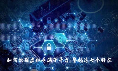 如何识别虚拟币骗子平台:警惕这七个特征