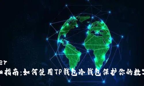 banner
超详细指南:如何使用TP钱包冷钱包保护你的数字资产