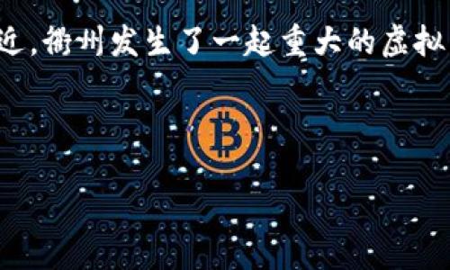 思考一个且的
在现代社会,虚拟币已经不再是一个陌生的概念,其背后的投资机会和风险吸引着无数人。而当虚拟币涉及到涉嫌违法犯罪时,便会引起公众的广泛关注。最近,衢州发生了一起重大的虚拟币大案,这个案件引发了各方舆论,吸引了众多投资者和法律界人士的目光。为了帮助大家更好地了解这一事件,以下是我为您准备的、关键词以及详细内容。
优质
衢州虚拟币大案:揭示隐藏的黑暗世界与投资者的警示