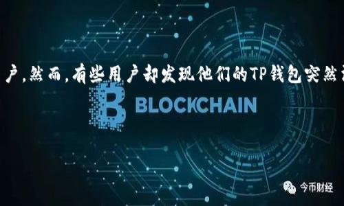 TP钱包突然消失?让我们来探讨一下原因和解决方案
随着区块链和数字资产的不断发展,越来越多的人开始使用电子钱包进行加密货币的存储和交易。其中,TP钱包作为一种流行的数字货币钱包,吸引了很多用户。然而,有些用户却发现他们的TP钱包突然消失了,导致他们无法访问自己的资产。这让人感到困惑也很焦虑。那么,为什么会出现这种情况呢?我们在下面将探讨这个问题,并为用户提供一些解决方案。
xiaoshi/xiaoshi
TP钱包突然消失的原因与解决方案,详解用户困扰