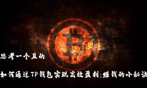 思考一个且的
如何通过TP钱包实现高效盈利:赚钱的小秘诀
