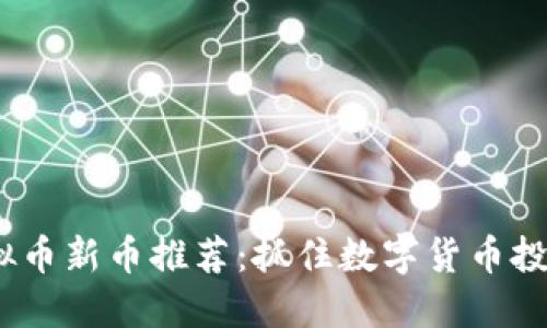 2023年虚拟币新币推荐:抓住数字货币投资的新机遇