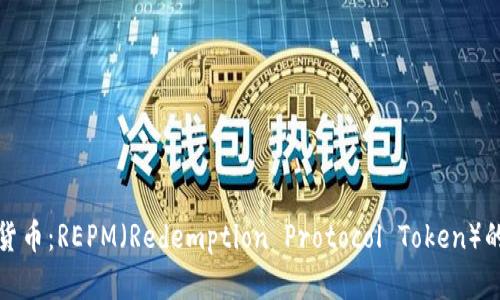 探索虚拟货币：REPM（Redemption Protocol Token）的全面揭示