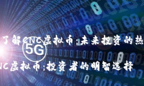 五分钟了解CNC虚拟币:未来投资的热门选择
揭秘CNC虚拟币:投资者的明智选择