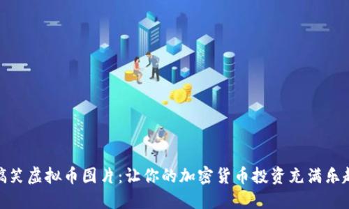 搞笑虚拟币图片:让你的加密货币投资充满乐趣