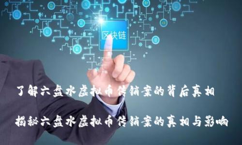 了解六盘水虚拟币传销案的背后真相

揭秘六盘水虚拟币传销案的真相与影响