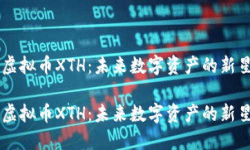 虚拟币XTH:未来数字资产的新星
虚拟币XTH:未来数字资产的新星