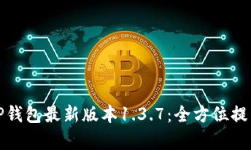 深度解析TP钱包最新版本1.3.7:全方位提升用户体验
