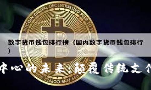 探讨虚拟币支付中心的未来:颠覆传统支付方式的创新平台