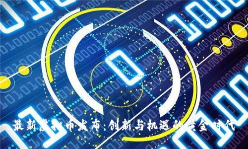 最新虚拟币发布:创新与机遇的黄金时代