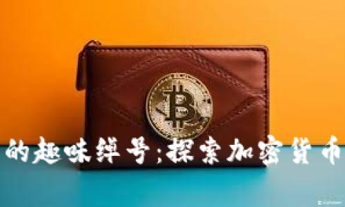 揭秘虚拟币的趣味绰号:探索加密货币背后的故事