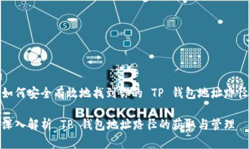 如何安全有效地找到你的 TP 钱包地址路径

深入解析 TP 钱包地址路径的获取与管理